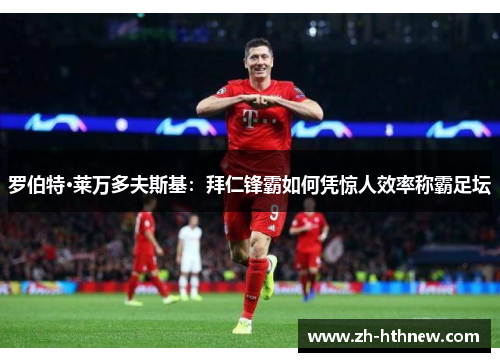 罗伯特·莱万多夫斯基：拜仁锋霸如何凭惊人效率称霸足坛