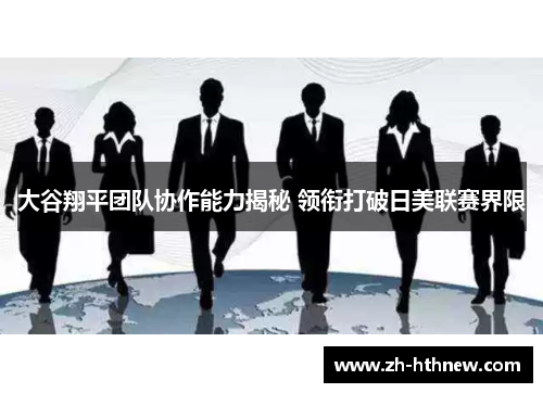 大谷翔平团队协作能力揭秘 领衔打破日美联赛界限 大谷翔平团队协作能力揭秘 领衔打破日美联赛界限