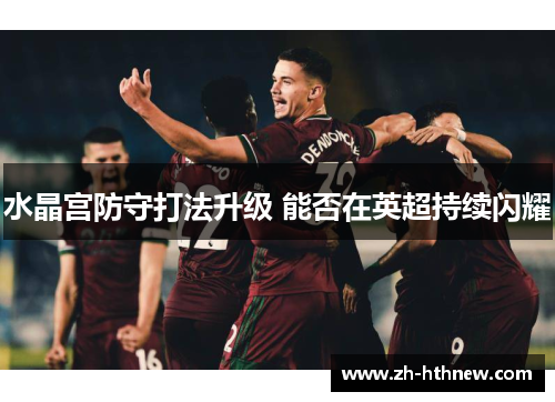 水晶宫防守打法升级 能否在英超持续闪耀